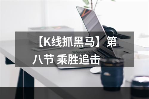 【K线抓黑马】第八节 乘胜追击