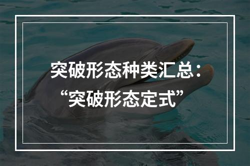 突破形态种类汇总：“突破形态定式”