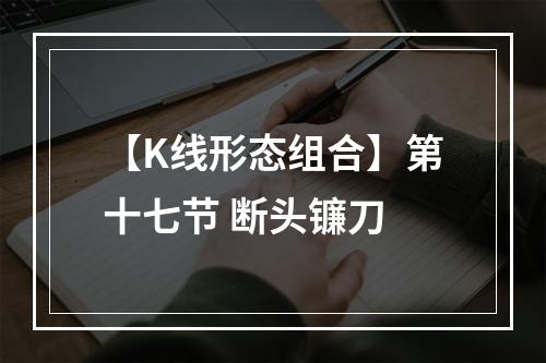 【K线形态组合】第十七节 断头镰刀