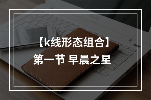 【k线形态组合】 第一节 早晨之星