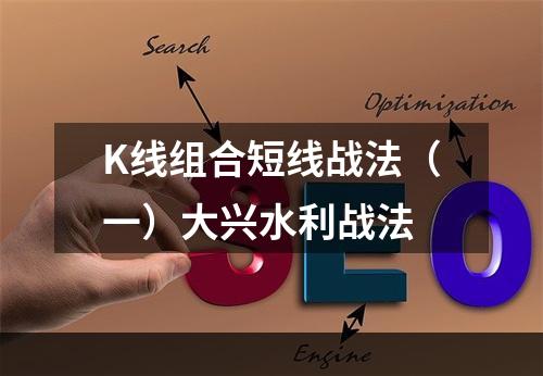 K线组合短线战法（一）大兴水利战法