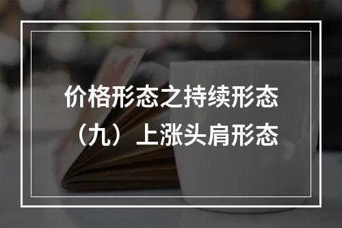 价格形态之持续形态（九）上涨头肩形态