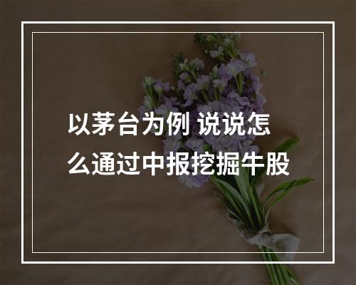 以茅台为例 说说怎么通过中报挖掘牛股